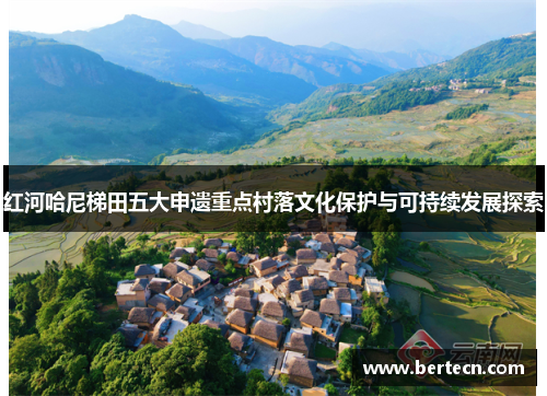 红河哈尼梯田五大申遗重点村落文化保护与可持续发展探索